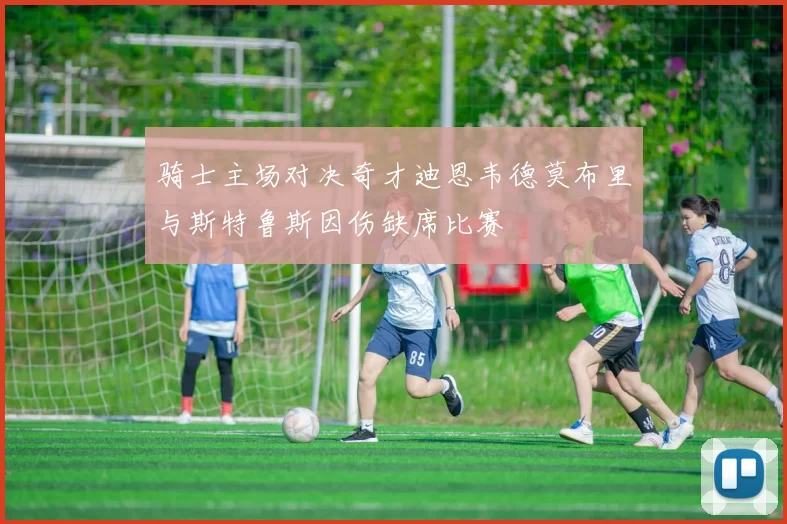 骑士主场对决奇才迪恩韦德莫布里与斯特鲁斯因伤缺席比赛